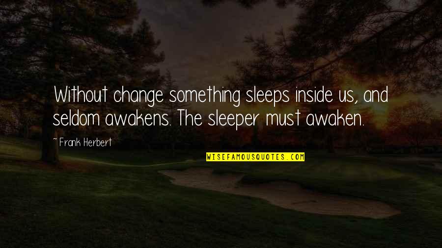 Sleeper Quotes By Frank Herbert: Without change something sleeps inside us, and seldom Sleeper Quotes By Frank Herbert: Without change something sleeps inside us, and seldom