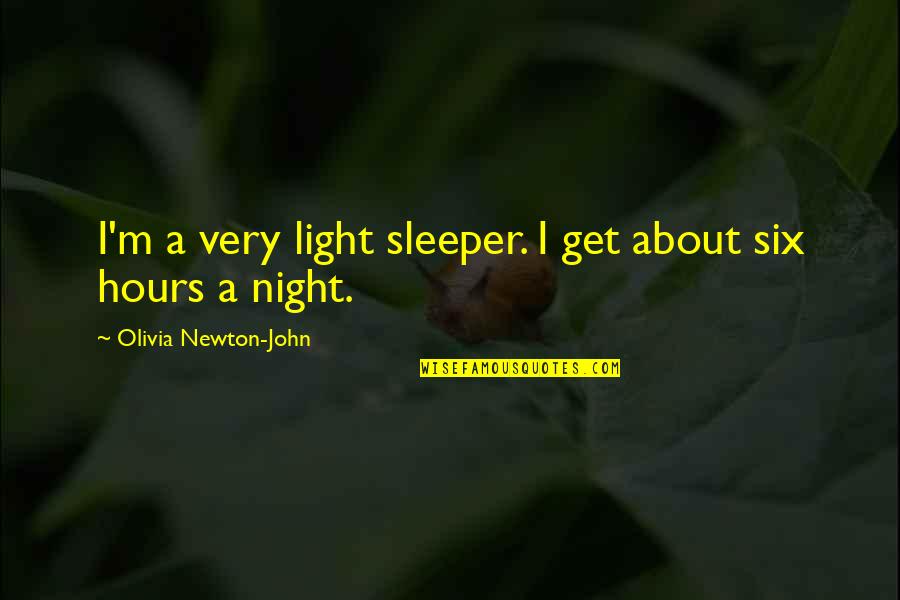 Sleeper Quotes By Olivia Newton-John: I'm a very light sleeper. I get about