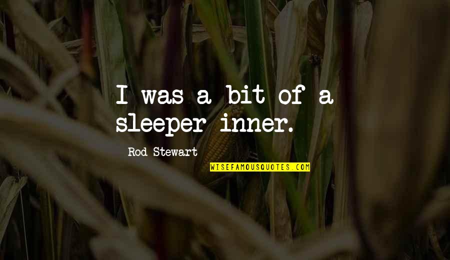 Sleeper Quotes By Rod Stewart: I was a bit of a sleeper-inner.
