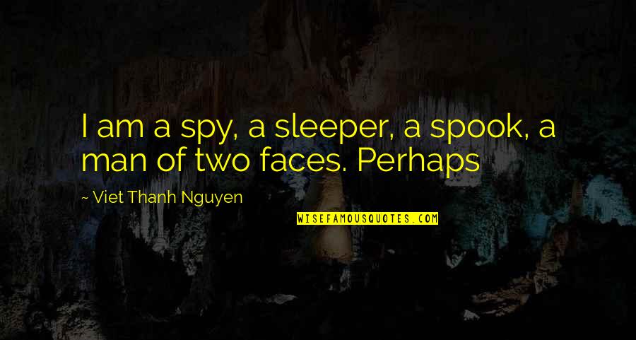 Sleeper Quotes By Viet Thanh Nguyen: I am a spy, a sleeper, a spook,