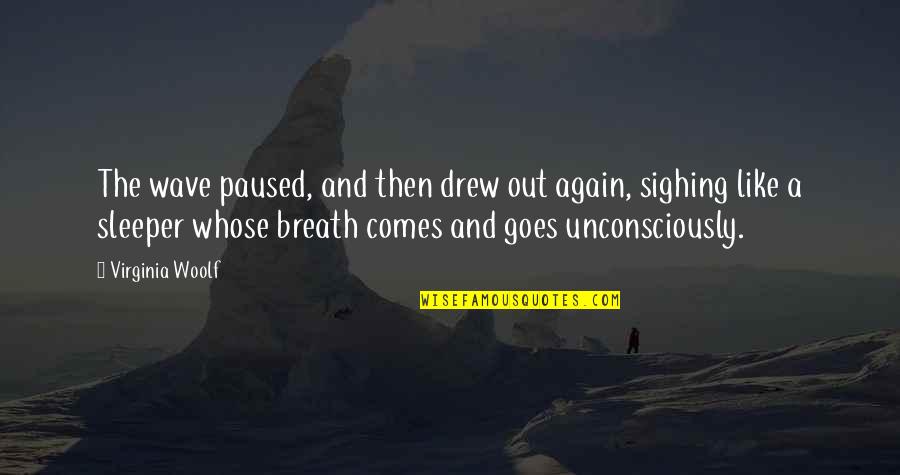 Sleeper Quotes By Virginia Woolf: The wave paused, and then drew out again,