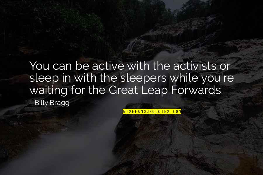 Sleepers Best Quotes By Billy Bragg: You can be active with the activists or