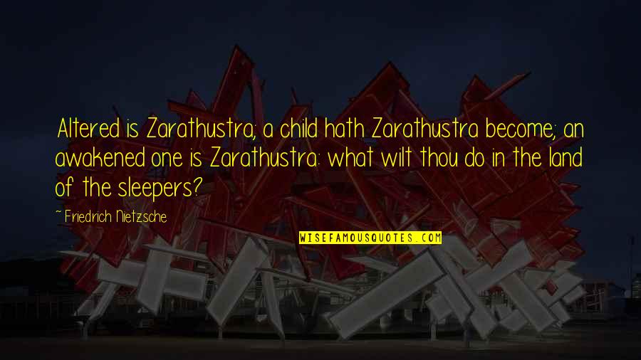 Sleepers Best Quotes By Friedrich Nietzsche: Altered is Zarathustra; a child hath Zarathustra become;