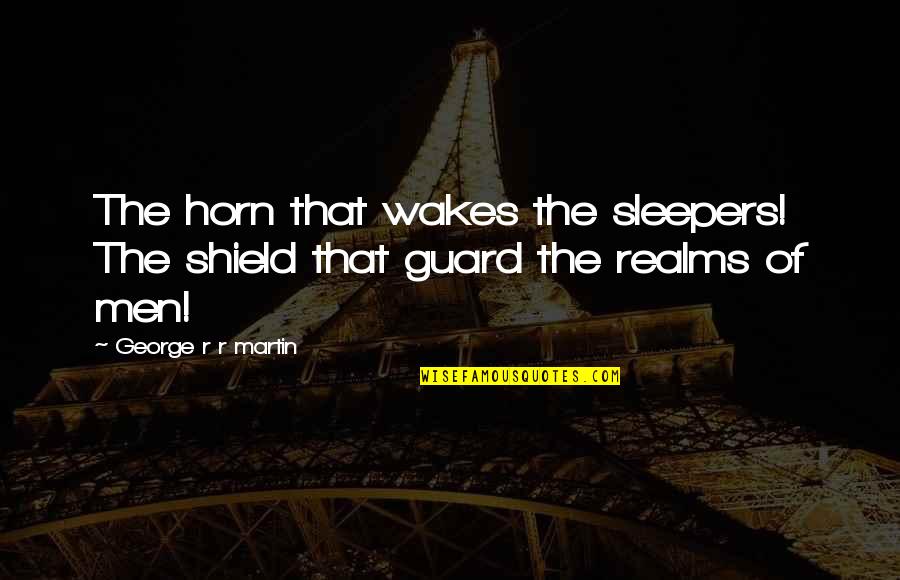 Sleepers Best Quotes By George R R Martin: The horn that wakes the sleepers! The shield