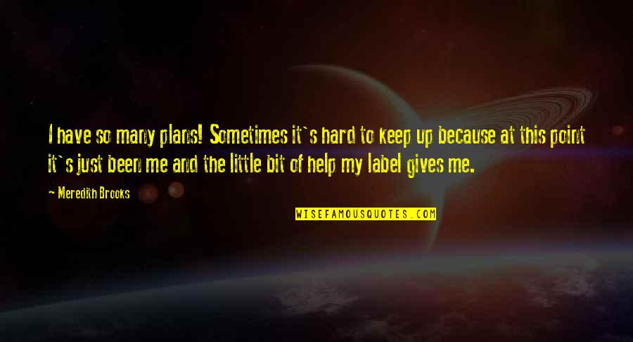 Sleepers Book Quotes By Meredith Brooks: I have so many plans! Sometimes it's hard