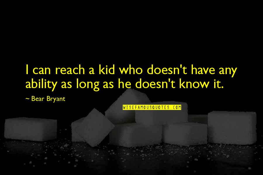 Sleepers Famous Quotes By Bear Bryant: I can reach a kid who doesn't have