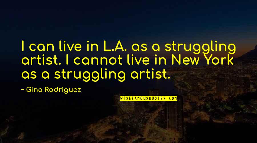 Sleepfurry Quotes By Gina Rodriguez: I can live in L.A. as a struggling