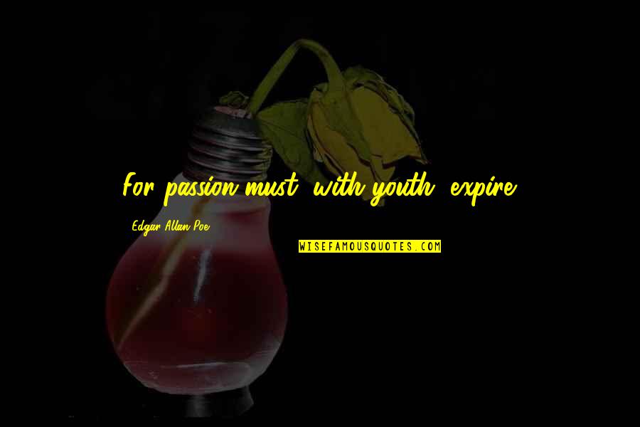 Sleepier Or More Sleepy Quotes By Edgar Allan Poe: For passion must, with youth, expire.