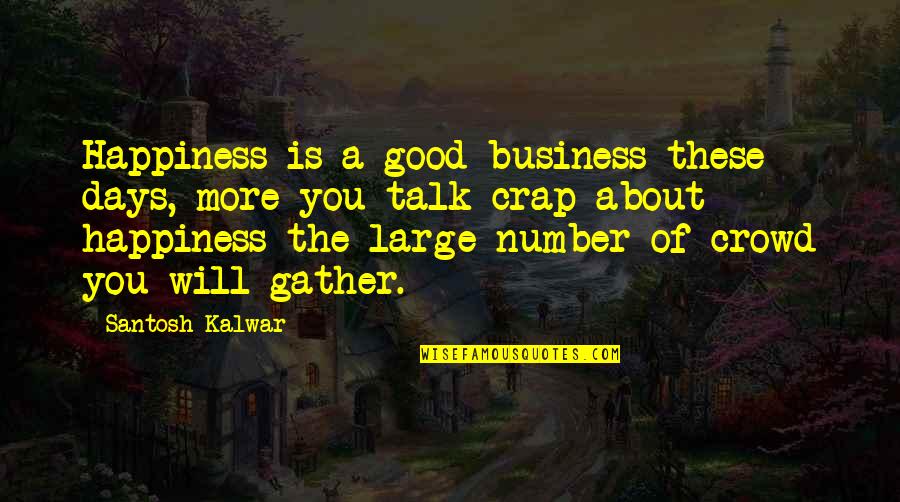 Sleepier Quotes By Santosh Kalwar: Happiness is a good business these days, more