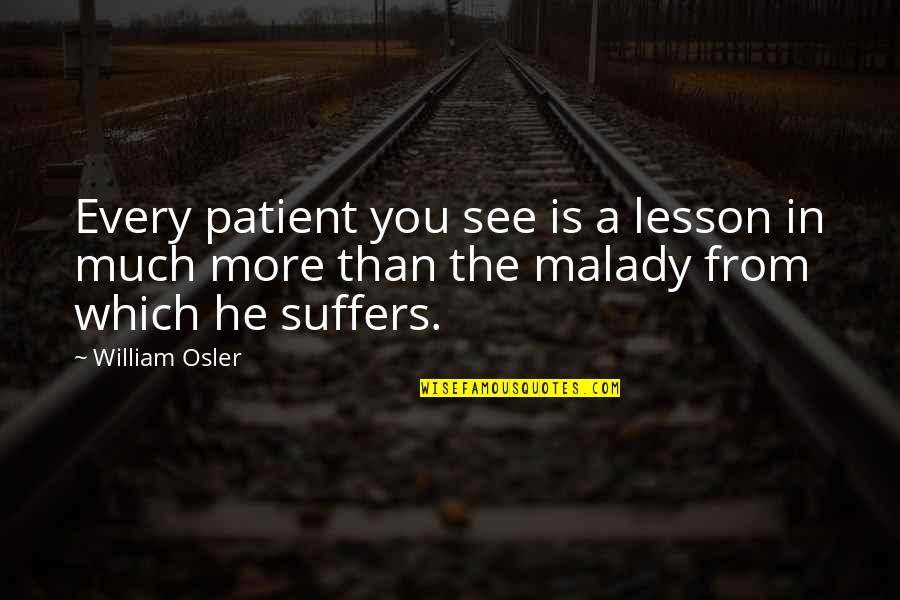 Sleepiness Funny Quotes By William Osler: Every patient you see is a lesson in