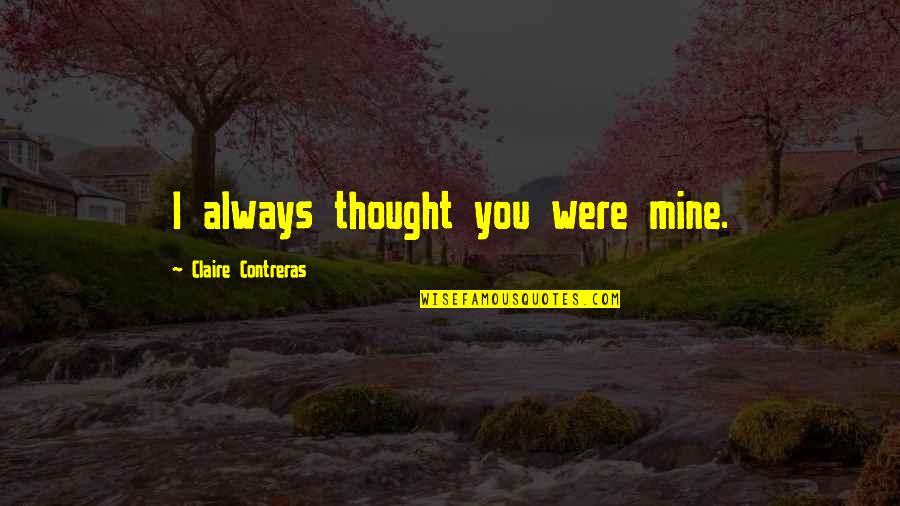 Sleepiness Synonym Quotes By Claire Contreras: I always thought you were mine. Sleepiness Synonym Quotes By Claire Contreras: I always thought you were mine.