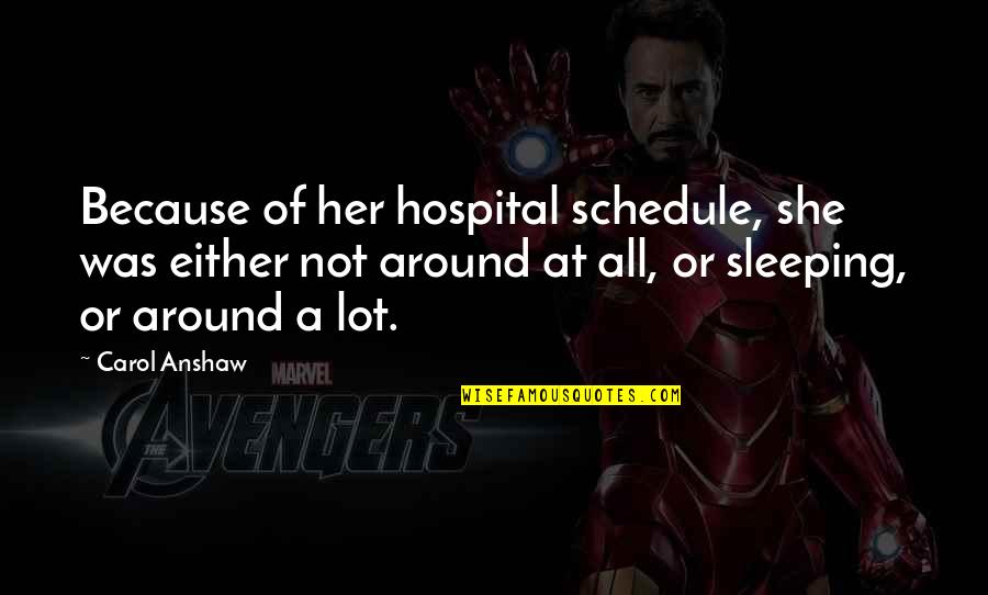 Sleeping A Lot Quotes By Carol Anshaw: Because of her hospital schedule, she was either Sleeping A Lot Quotes By Carol Anshaw: Because of her hospital schedule, she was either