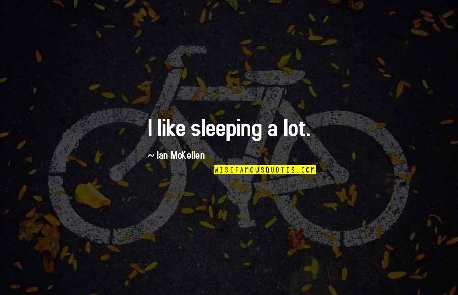 Sleeping A Lot Quotes By Ian McKellen: I like sleeping a lot. Sleeping A Lot Quotes By Ian McKellen: I like sleeping a lot.