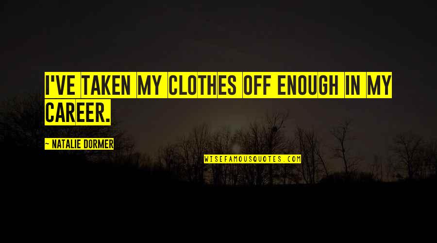 Sleeping A Lot Quotes By Natalie Dormer: I've taken my clothes off enough in my Sleeping A Lot Quotes By Natalie Dormer: I've taken my clothes off enough in my