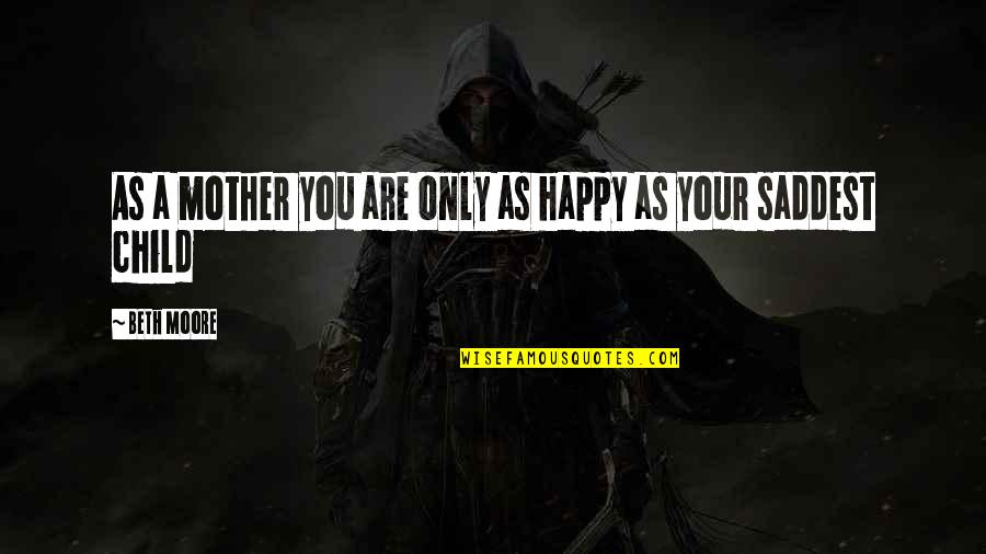 Sleeping All Day Quotes By Beth Moore: As a mother you are only as happy