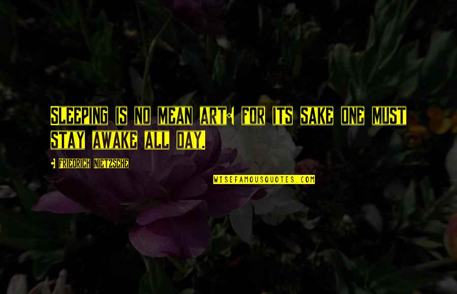 Sleeping All Day Quotes By Friedrich Nietzsche: Sleeping is no mean art: for its sake