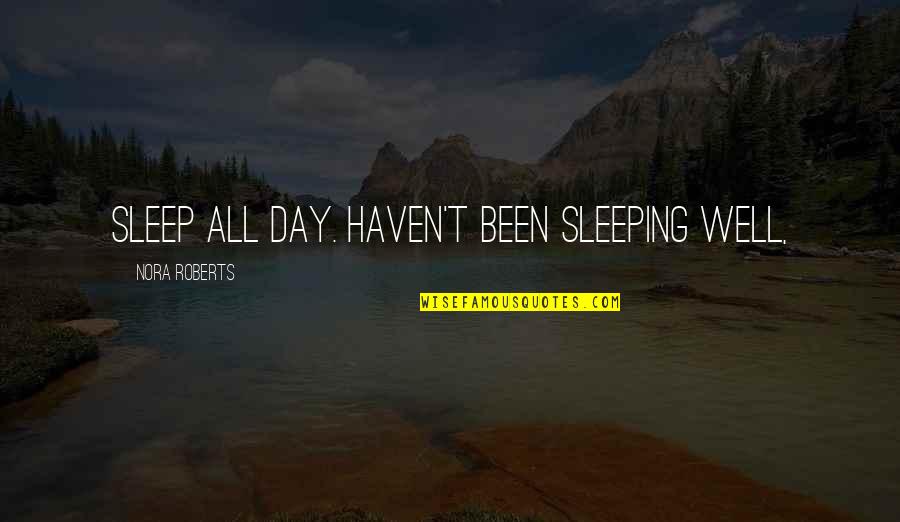 Sleeping All Day Quotes By Nora Roberts: sleep all day. Haven't been sleeping well,