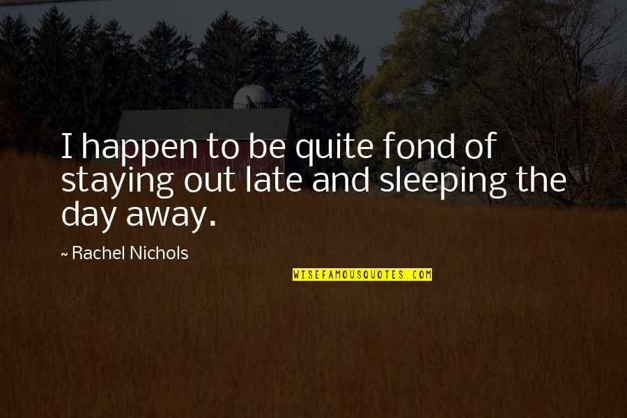 Sleeping All Day Quotes By Rachel Nichols: I happen to be quite fond of staying