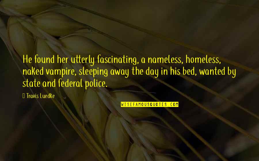 Sleeping All Day Quotes By Travis Luedke: He found her utterly fascinating, a nameless, homeless,