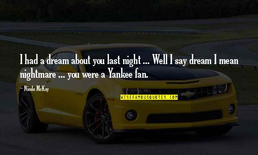 Sleeping And Dreaming Quotes By Nicole McKay: I had a dream about you last night