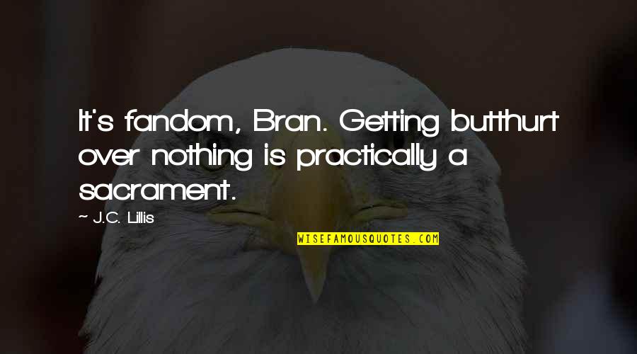 Sleeping Around Quotes By J.C. Lillis: It's fandom, Bran. Getting butthurt over nothing is