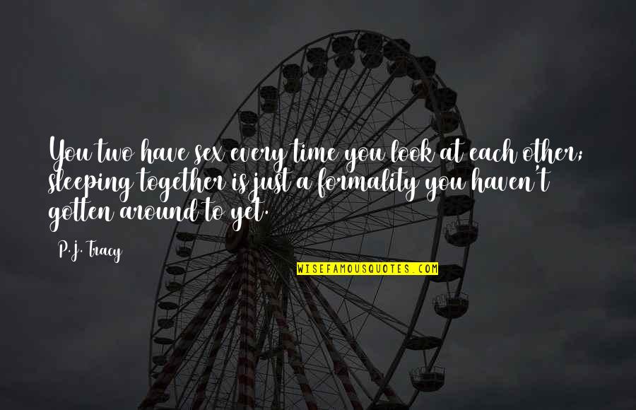 Sleeping Around Quotes By P.J. Tracy: You two have sex every time you look Sleeping Around Quotes By P.J. Tracy: You two have sex every time you look