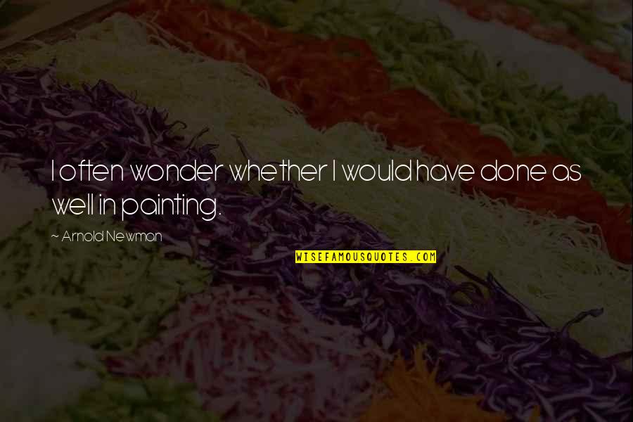 Sleeping Beautiful Quotes By Arnold Newman: I often wonder whether I would have done