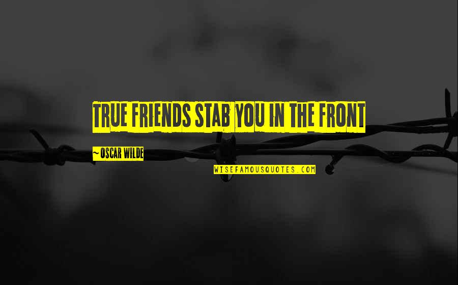 Sleeping Beauty Fairies Quotes By Oscar Wilde: True friends stab you in the front