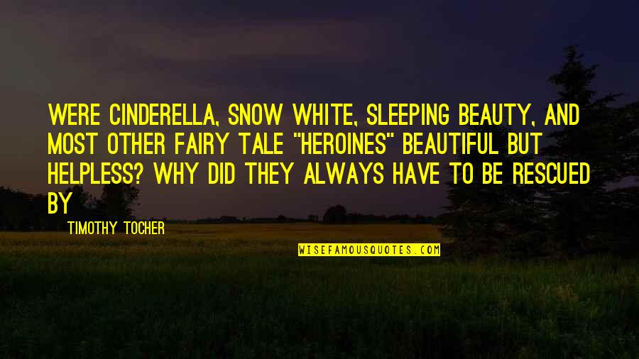 Sleeping Beauty Fairy Tale Quotes By Timothy Tocher: were Cinderella, Snow White, Sleeping Beauty, and most