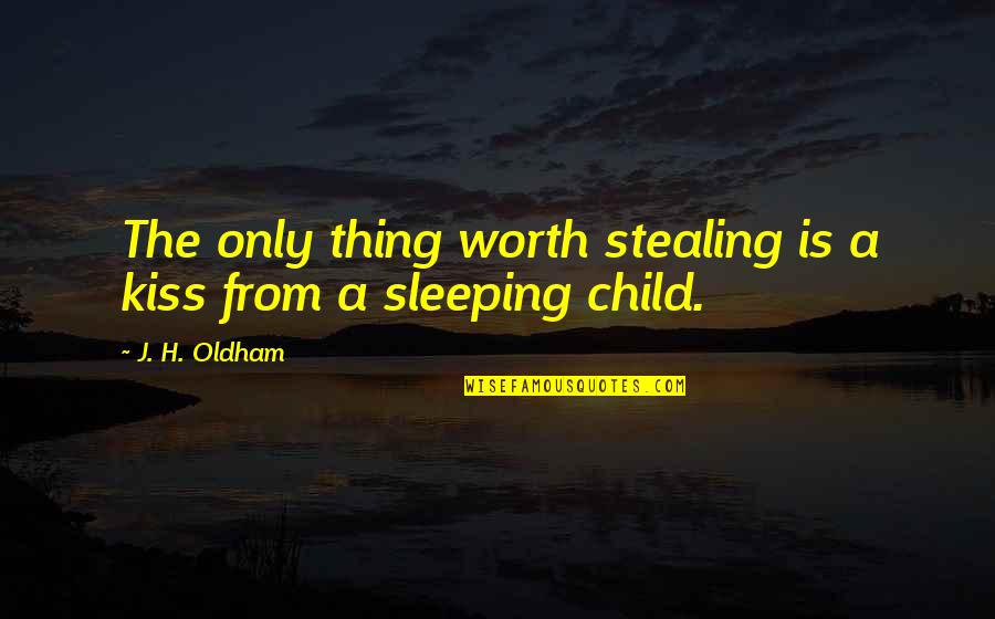 Sleeping Children Quotes By J. H. Oldham: The only thing worth stealing is a kiss