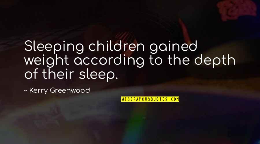 Sleeping Children Quotes By Kerry Greenwood: Sleeping children gained weight according to the depth