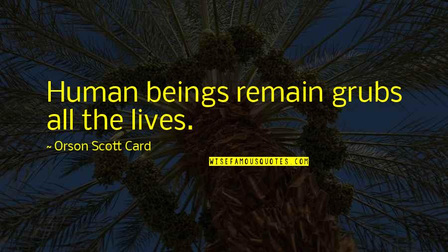 Sleeping Disorder Quotes By Orson Scott Card: Human beings remain grubs all the lives.