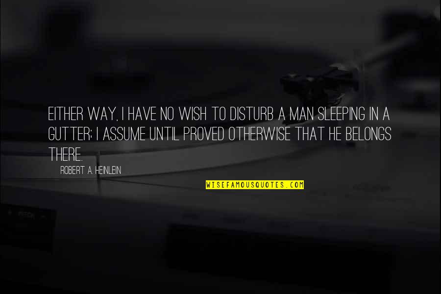 Sleeping Disturb Quotes By Robert A. Heinlein: Either way, I have no wish to disturb