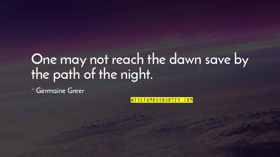 Sleeping Do Not Disturb Quotes By Germaine Greer: One may not reach the dawn save by