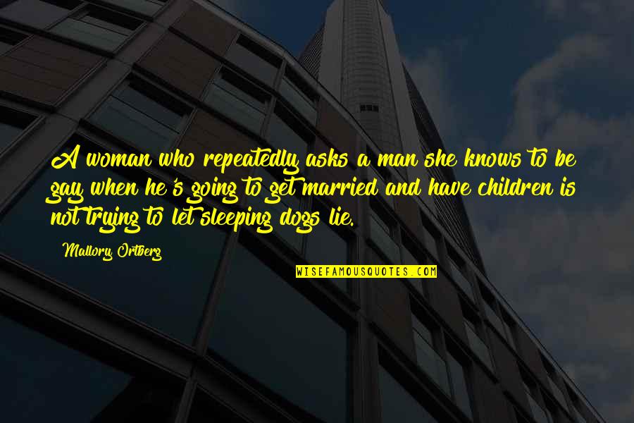 Sleeping Dogs Lie Quotes By Mallory Ortberg: A woman who repeatedly asks a man she