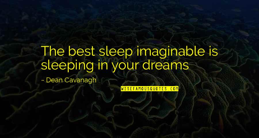 Sleeping Dreams Quotes By Dean Cavanagh: The best sleep imaginable is sleeping in your