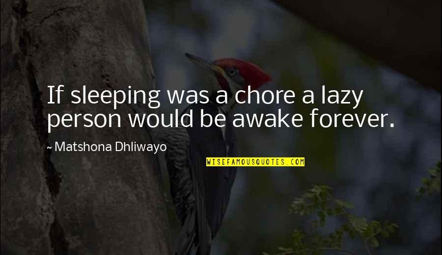Sleeping Forever Quotes By Matshona Dhliwayo: If sleeping was a chore a lazy person Sleeping Forever Quotes By Matshona Dhliwayo: If sleeping was a chore a lazy person