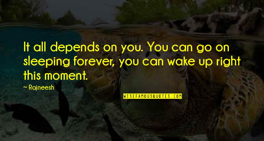 Sleeping Forever Quotes By Rajneesh: It all depends on you. You can go Sleeping Forever Quotes By Rajneesh: It all depends on you. You can go