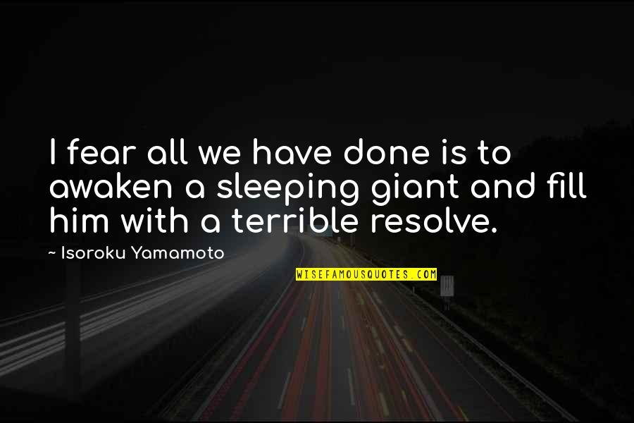 Sleeping Giant Quotes By Isoroku Yamamoto: I fear all we have done is to Sleeping Giant Quotes By Isoroku Yamamoto: I fear all we have done is to