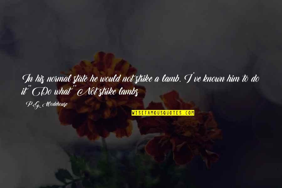 Sleeping Giant Quotes By P.G. Wodehouse: In his normal state he would not strike Sleeping Giant Quotes By P.G. Wodehouse: In his normal state he would not strike