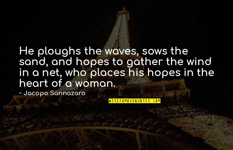 Sleeping Giants Quotes By Jacopo Sannazaro: He ploughs the waves, sows the sand, and Sleeping Giants Quotes By Jacopo Sannazaro: He ploughs the waves, sows the sand, and