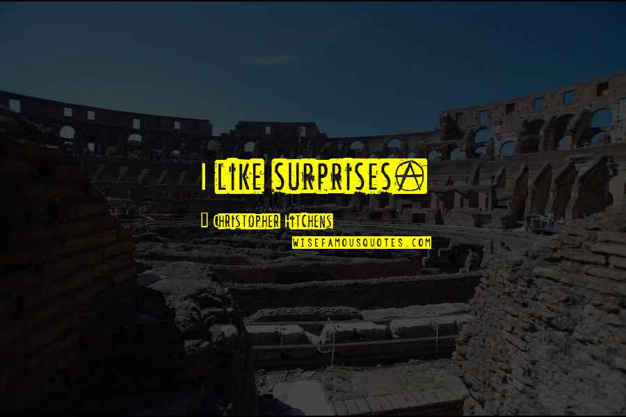 Sleeping Happily Quotes By Christopher Hitchens: I like surprises. Sleeping Happily Quotes By Christopher Hitchens: I like surprises.
