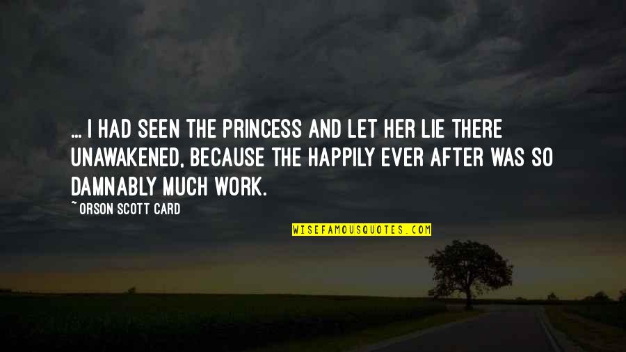 Sleeping Happily Quotes By Orson Scott Card: ... I had seen the princess and let