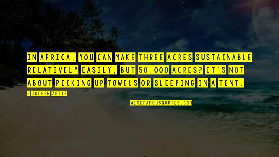 Sleeping In A Tent Quotes By Jochen Zeitz: In Africa, you can make three acres sustainable