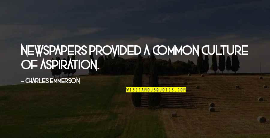 Sleeping In His Arms Quotes By Charles Emmerson: Newspapers provided a common culture of aspiration. Sleeping In His Arms Quotes By Charles Emmerson: Newspapers provided a common culture of aspiration.