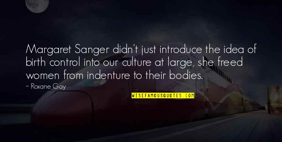 Sleeping In His Arms Quotes By Roxane Gay: Margaret Sanger didn't just introduce the idea of Sleeping In His Arms Quotes By Roxane Gay: Margaret Sanger didn't just introduce the idea of