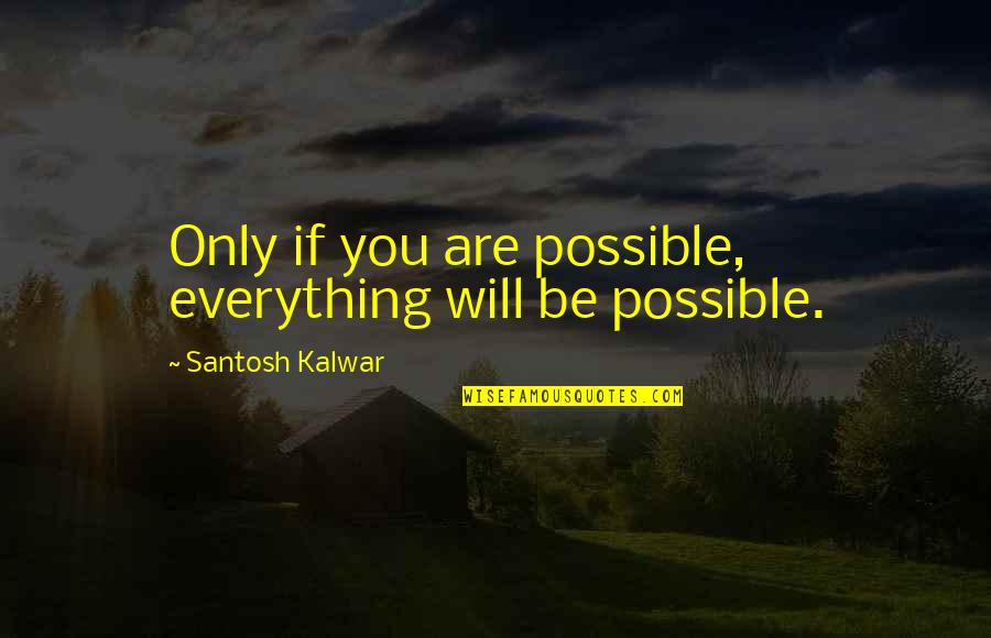Sleeping In His T Shirt Quotes By Santosh Kalwar: Only if you are possible, everything will be