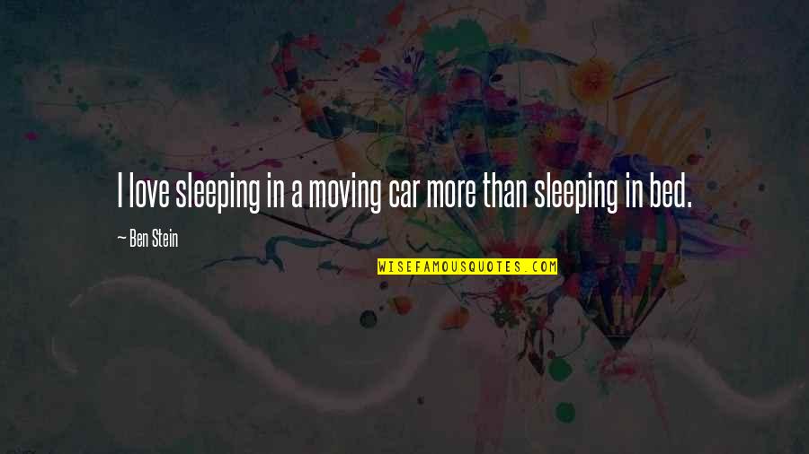 Sleeping In Love Quotes By Ben Stein: I love sleeping in a moving car more