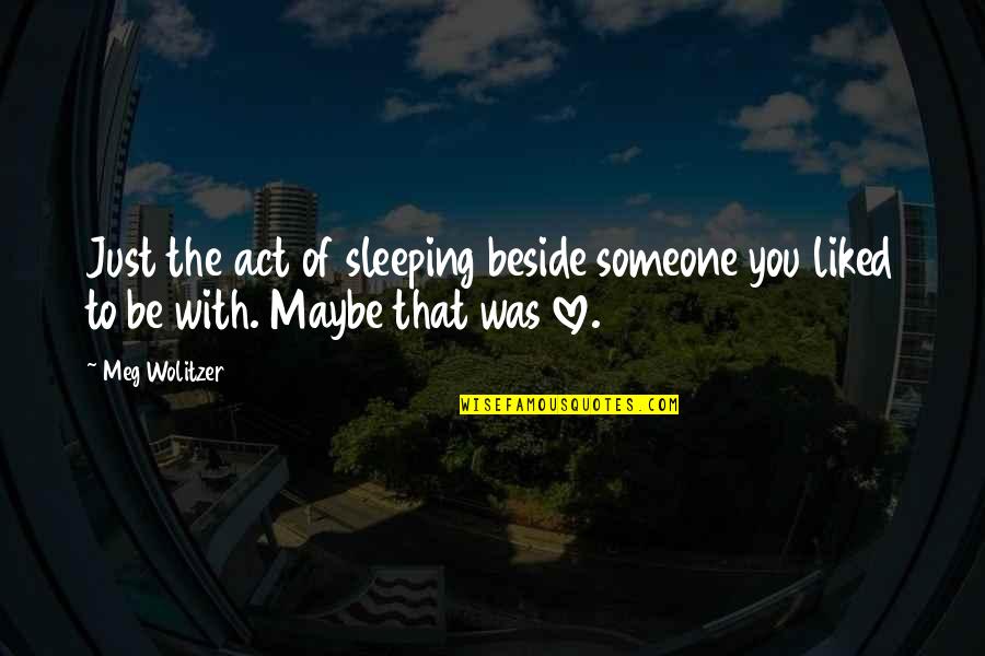 Sleeping In Love Quotes By Meg Wolitzer: Just the act of sleeping beside someone you