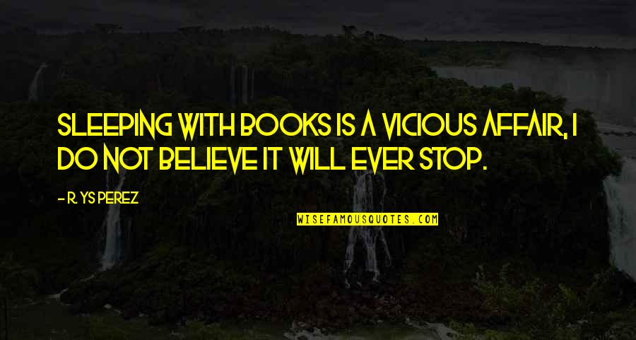 Sleeping In Love Quotes By R. YS Perez: Sleeping with books is a vicious affair, I